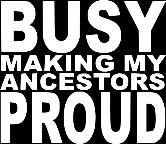 Busy making my ancestors proud